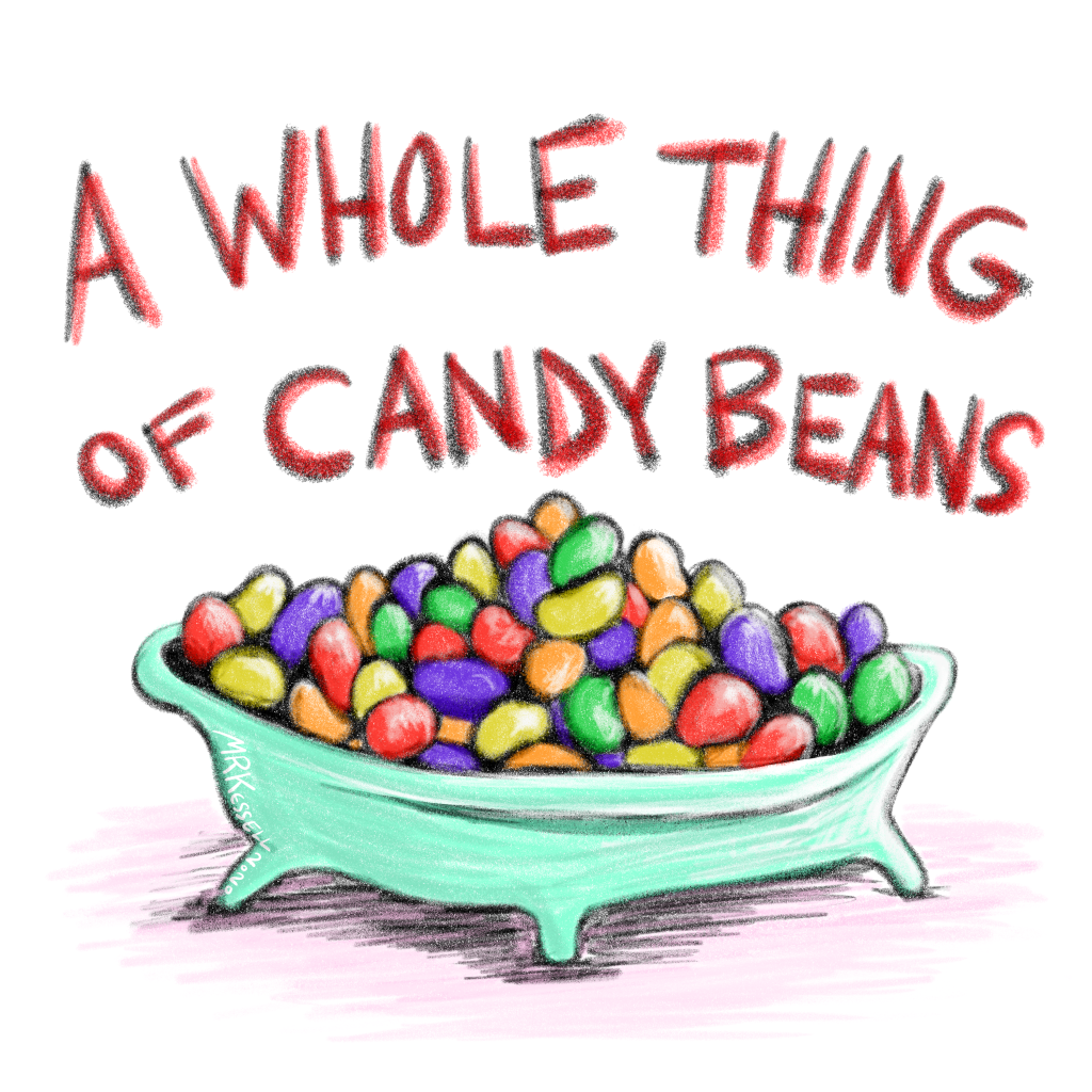 a whole thing of candy beans, like on Arrested Development