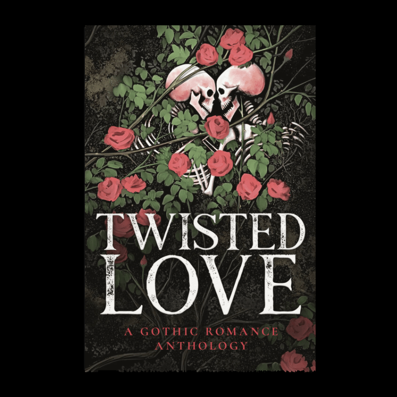book cover illustration in which two skeletons embrace face to face tangled in rose vines. the title of the gothic romance anthology is Twisted Love